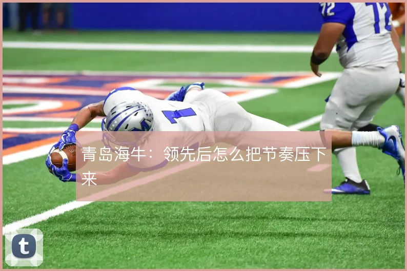 青岛海牛：领先后怎么把节奏压下来