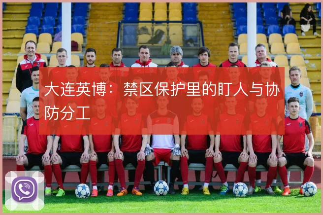 大连英博：禁区保护里的盯人与协防分工