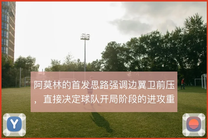 阿莫林的首发思路强调边翼卫前压，直接决定球队开局阶段的进攻重心