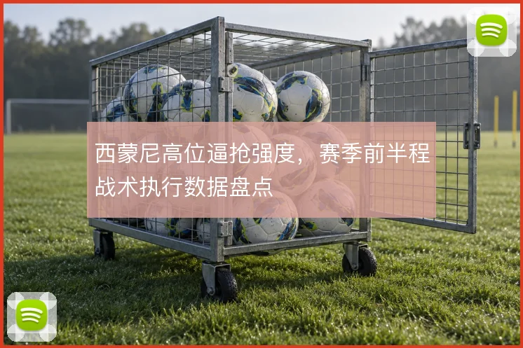 西蒙尼高位逼抢强度，赛季前半程战术执行数据盘点