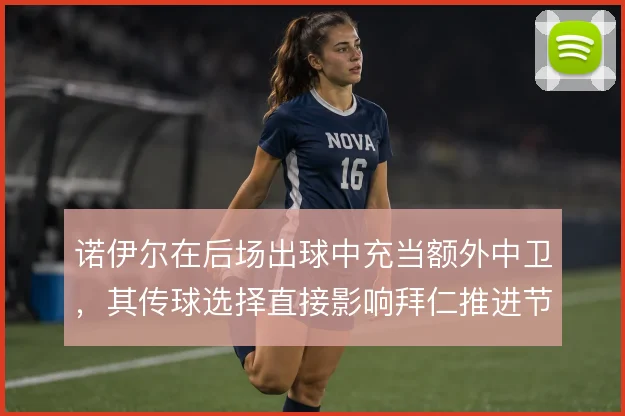 诺伊尔在后场出球中充当额外中卫，其传球选择直接影响拜仁推进节奏