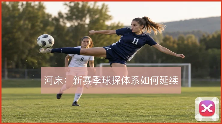 河床:新赛季球探体系如何延续