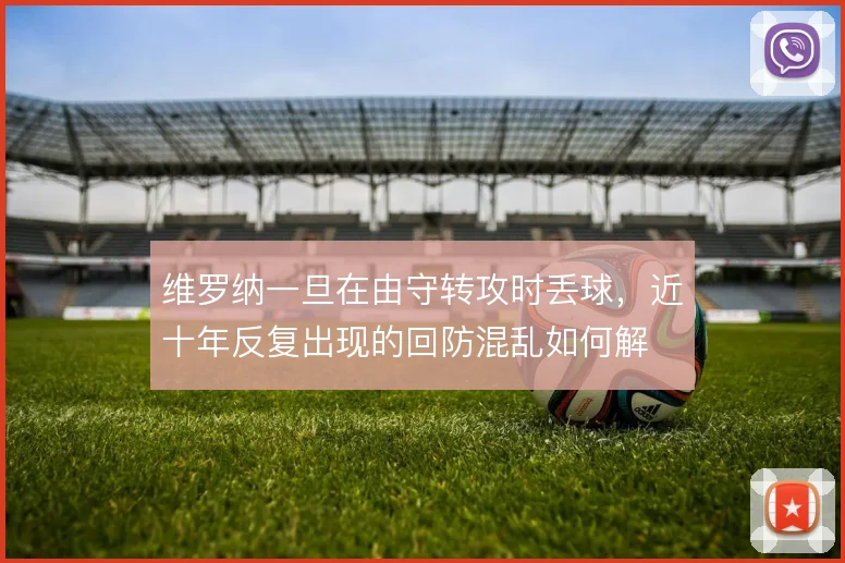 维罗纳一旦在由守转攻时丢球，近十年反复出现的回防混乱如何解
