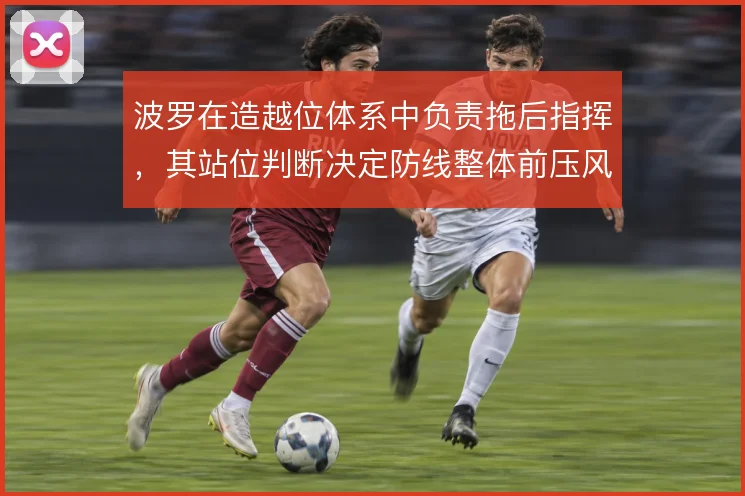 波罗在造越位体系中负责拖后指挥，其站位判断决定防线整体前压风险