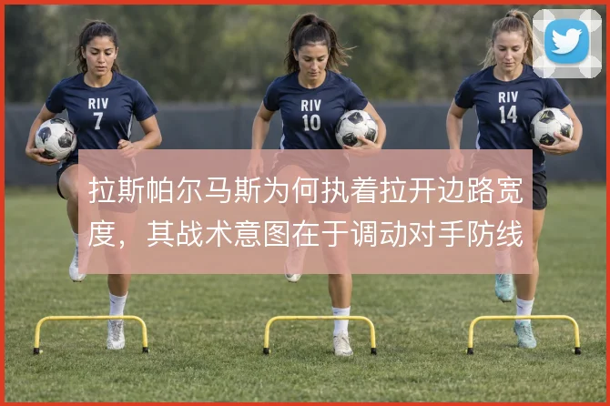 拉斯帕尔马斯为何执着拉开边路宽度，其战术意图在于调动对手防线重心