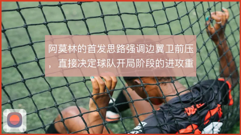 阿莫林的首发思路强调边翼卫前压，直接决定球队开局阶段的进攻重心