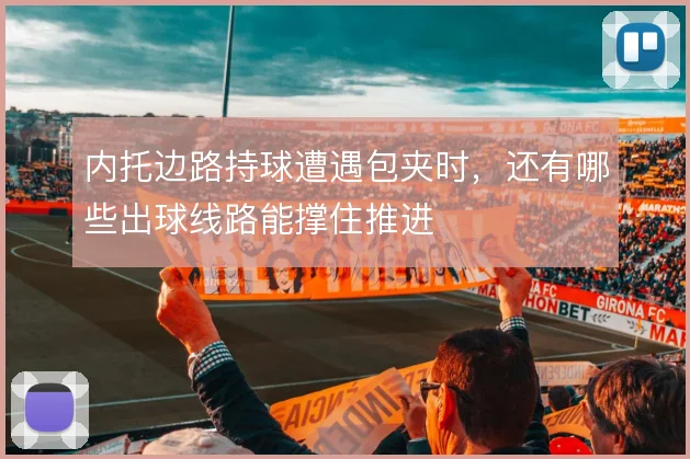 内托边路持球遭遇包夹时，还有哪些出球线路能撑住推进