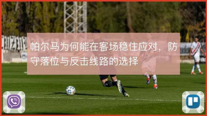 帕尔马为何能在客场稳住应对，防守落位与反击线路的选择