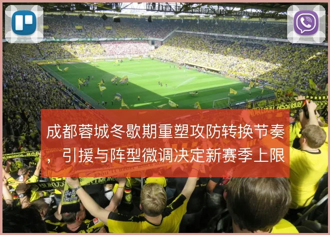 成都蓉城冬歇期重塑攻防转换节奏，引援与阵型微调决定新赛季上限