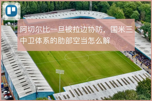 阿切尔比一旦被拉边协防，国米三中卫体系的肋部空当怎么解