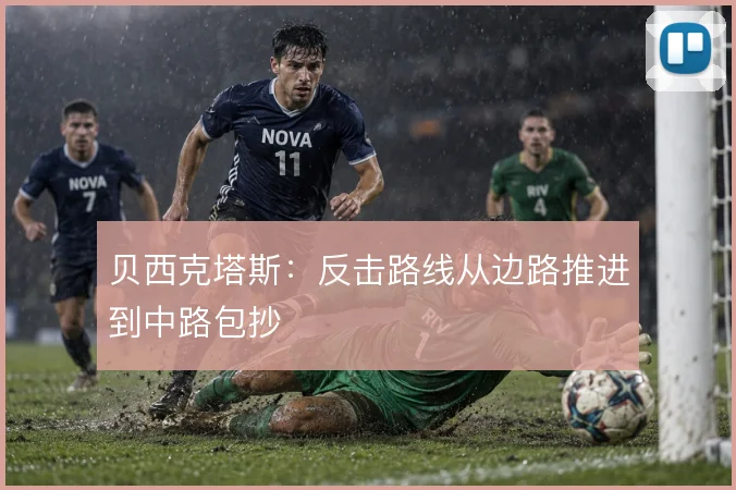 贝西克塔斯:反击路线从边路推进到中路包抄