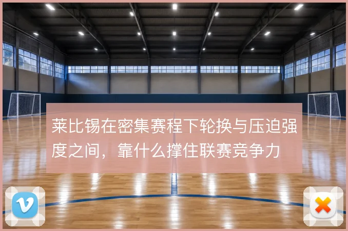 莱比锡在密集赛程下轮换与压迫强度之间，靠什么撑住联赛竞争力